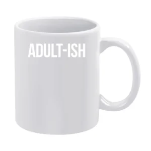 Adult ish Funny Kind Of Adult But Not Really Graphic Grown Up White Mug