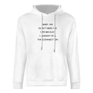 Baby We Dont Need No Wifi Funny Connection Pick Up Line Tee Shirt European Size Men Hoodie