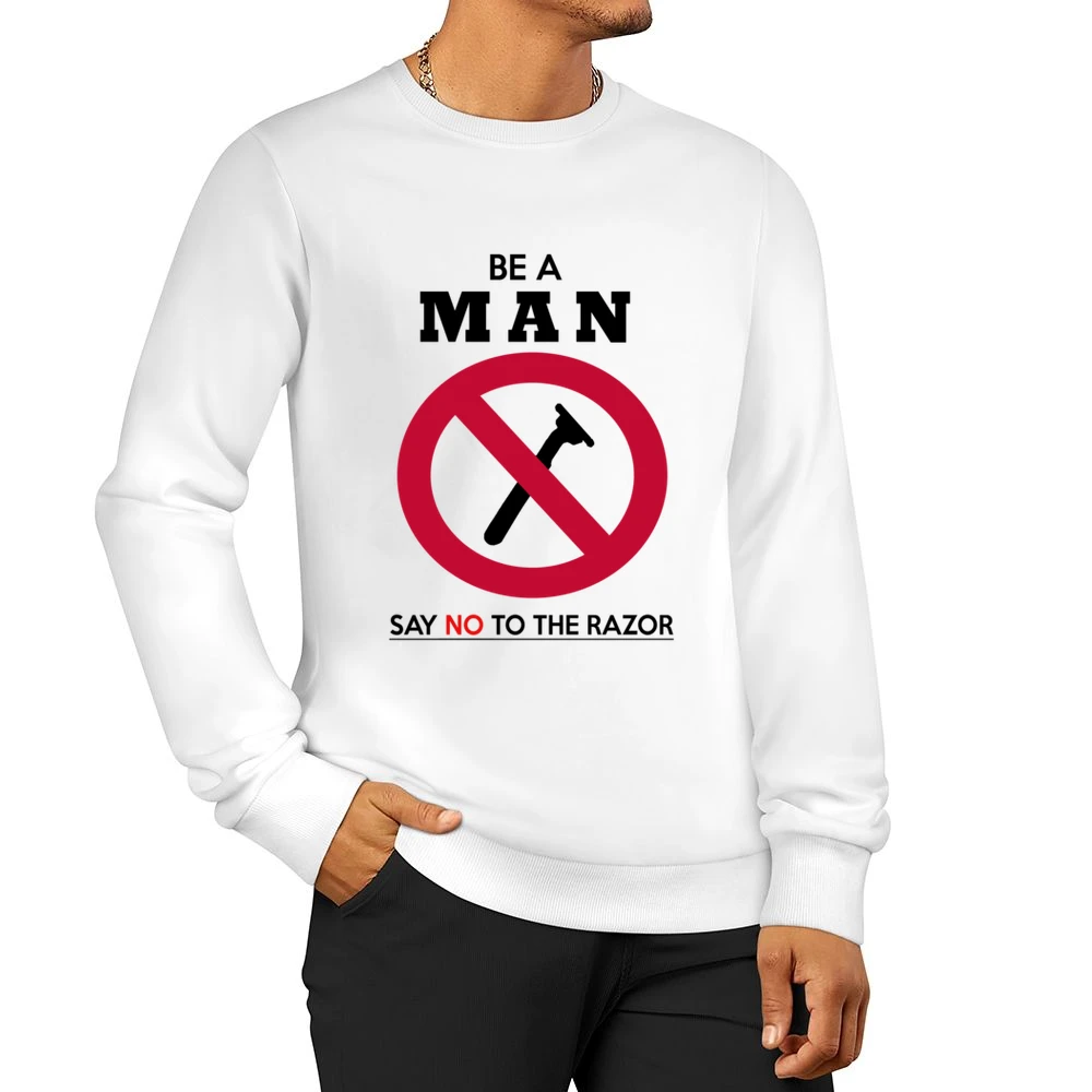 Be A Man Say No To The Razor Funny Beard Moustache Men Pullover Sweatshirt
