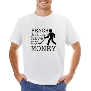 Beach Better Have My Money Funny Metal Detector Graphic Asian Size Men T-Shirt
