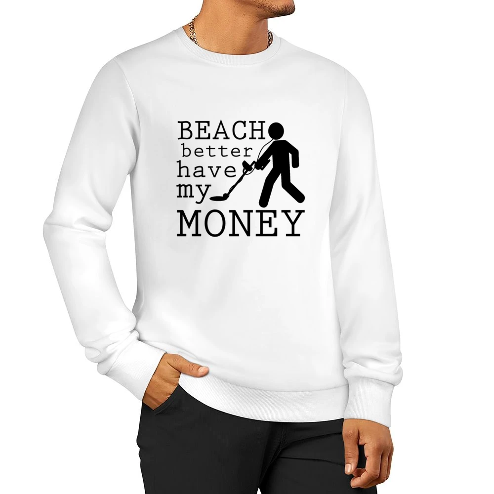 Beach Better Have My Money Funny Metal Detector Graphic Men Pullover Sweatshirt