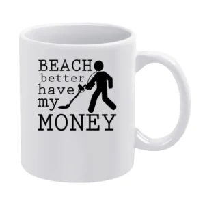 Beach Better Have My Money Funny Metal Detector Graphic White Mug