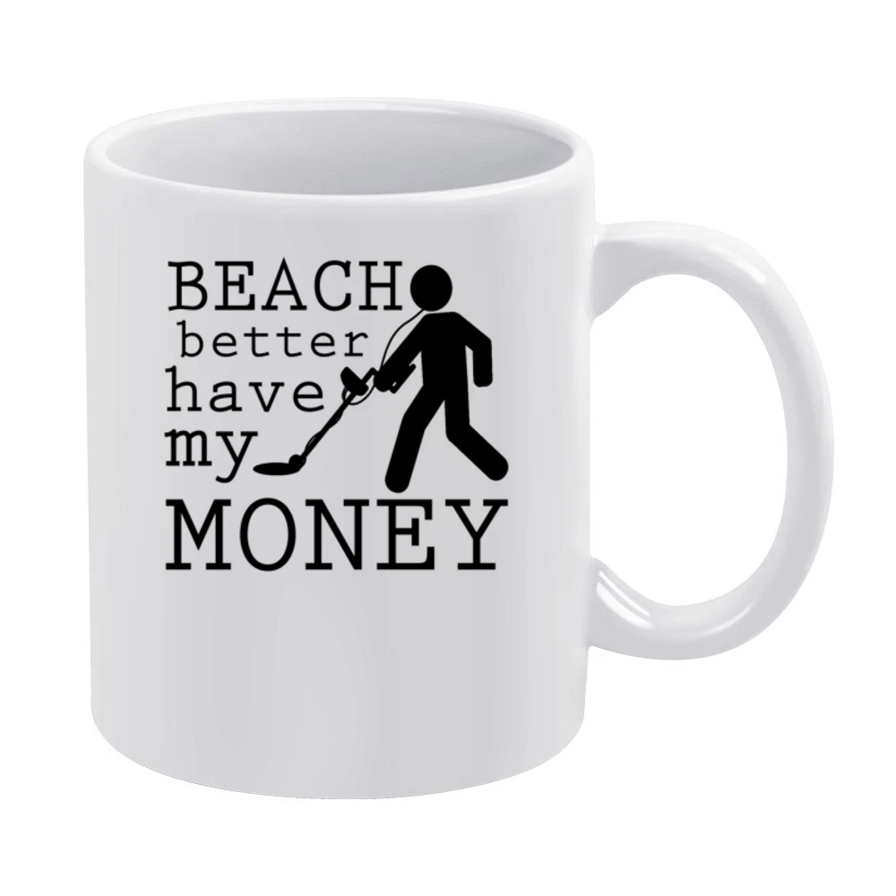 Beach Better Have My Money Funny Metal Detector Graphic White Mug