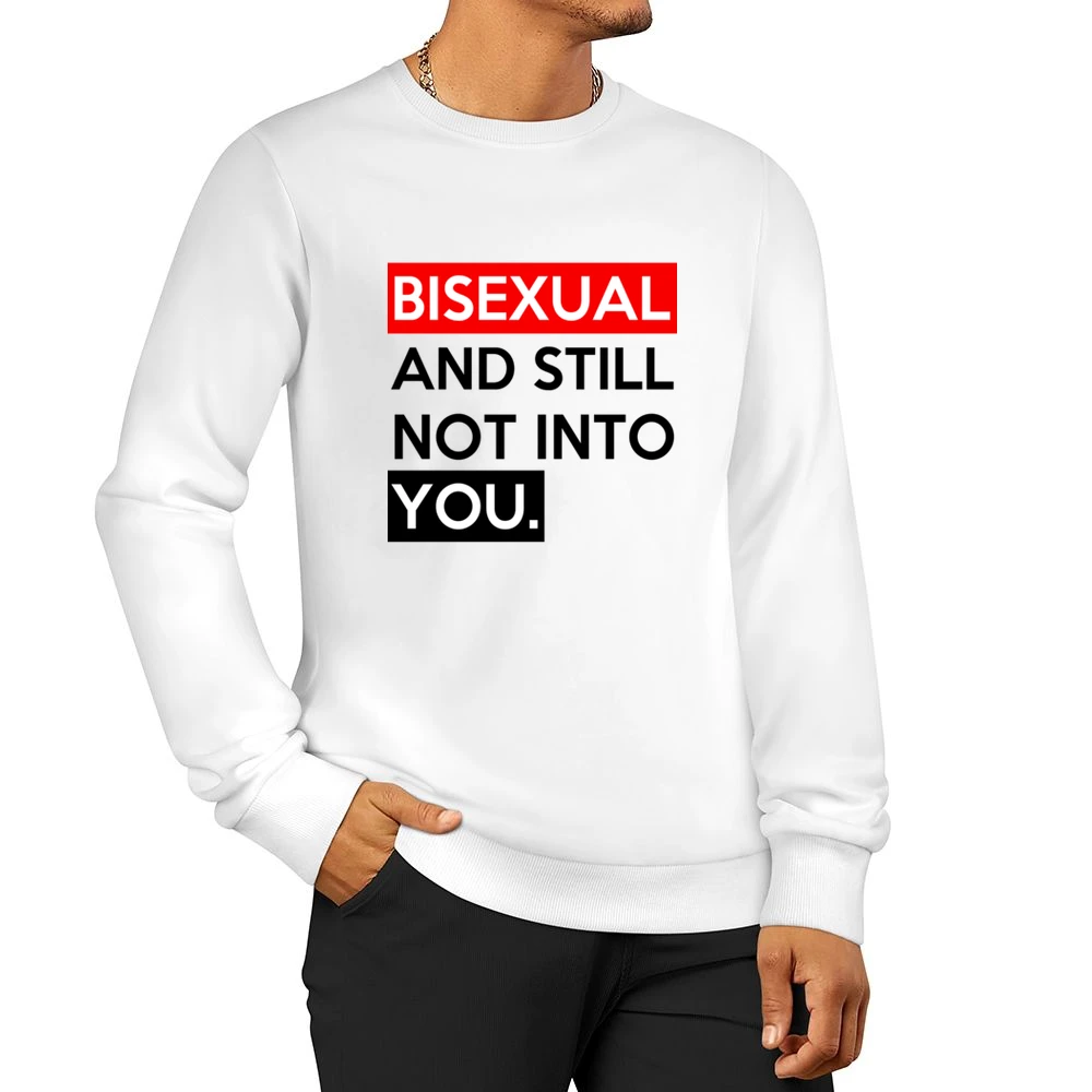 Bisexual And Still Not Into You Funny Graphic Tee Shirt Men Pullover Sweatshirt