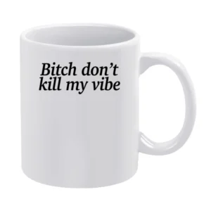Bitch Dont Kill My Vibe Fun Popular Music White Mug