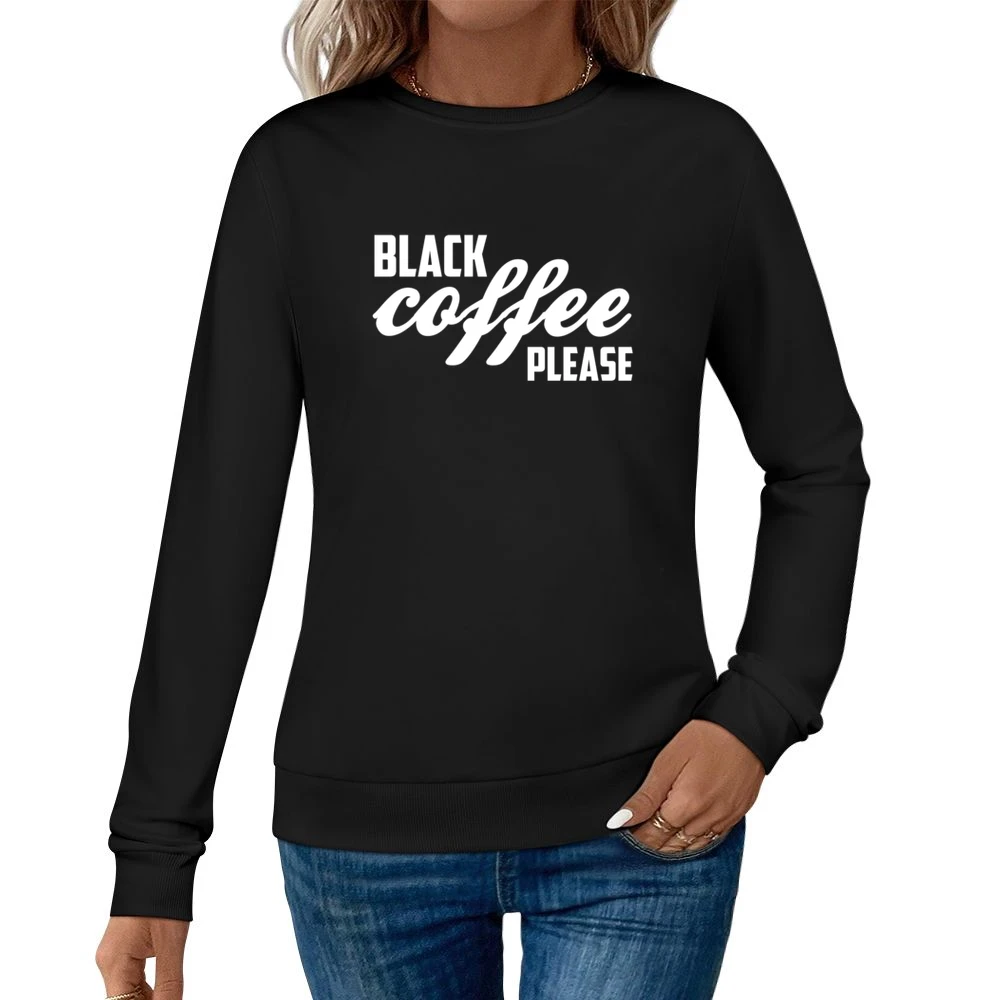 Black Coffee Please Funny Caffeine Lover Graphic Women Pullover Sweatshirt
