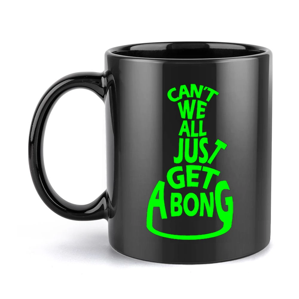 Cant We All Just Get A Bong Funny Tee Shirt Black Mug