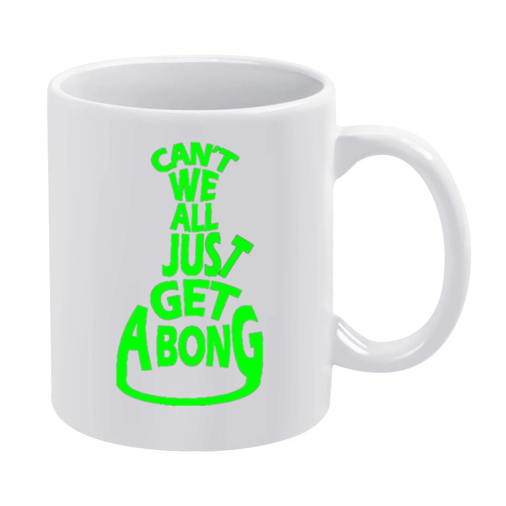 Cant We All Just Get A Bong Funny Tee Shirt White Mug
