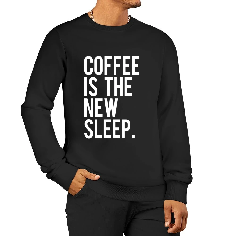Coffee Is The New Sleep Fun Caffeine Lovers Graphic Tee Shirt Men Pullover Sweatshirt