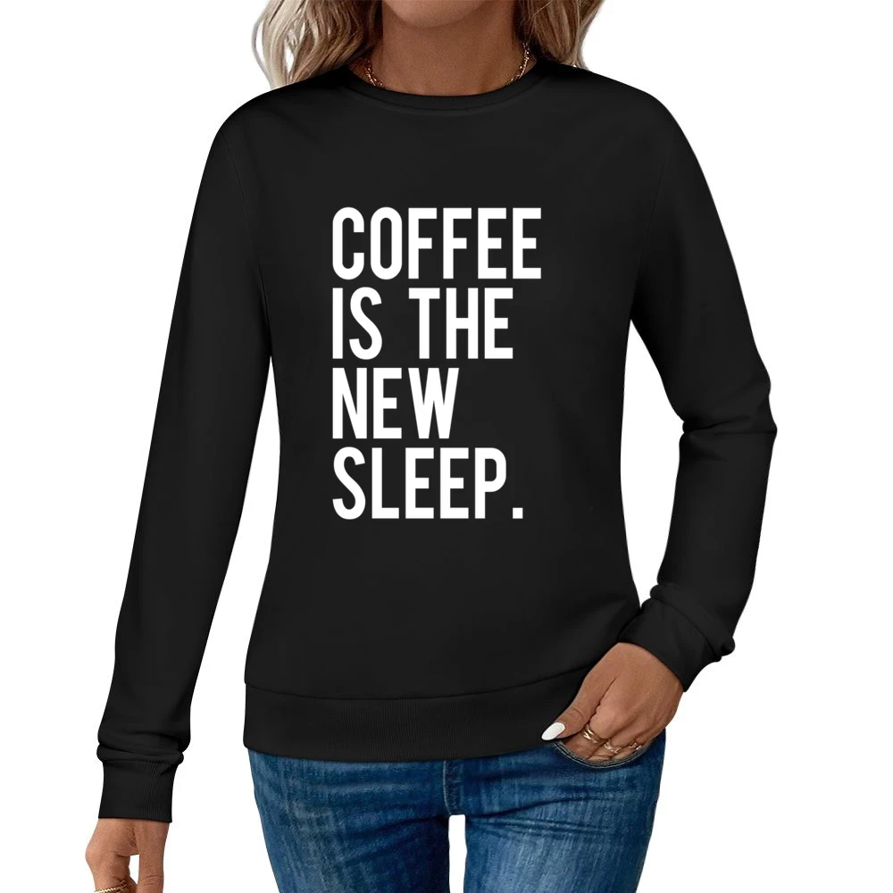 Coffee Is The New Sleep Fun Caffeine Lovers Graphic Tee Shirt Women Pullover Sweatshirt