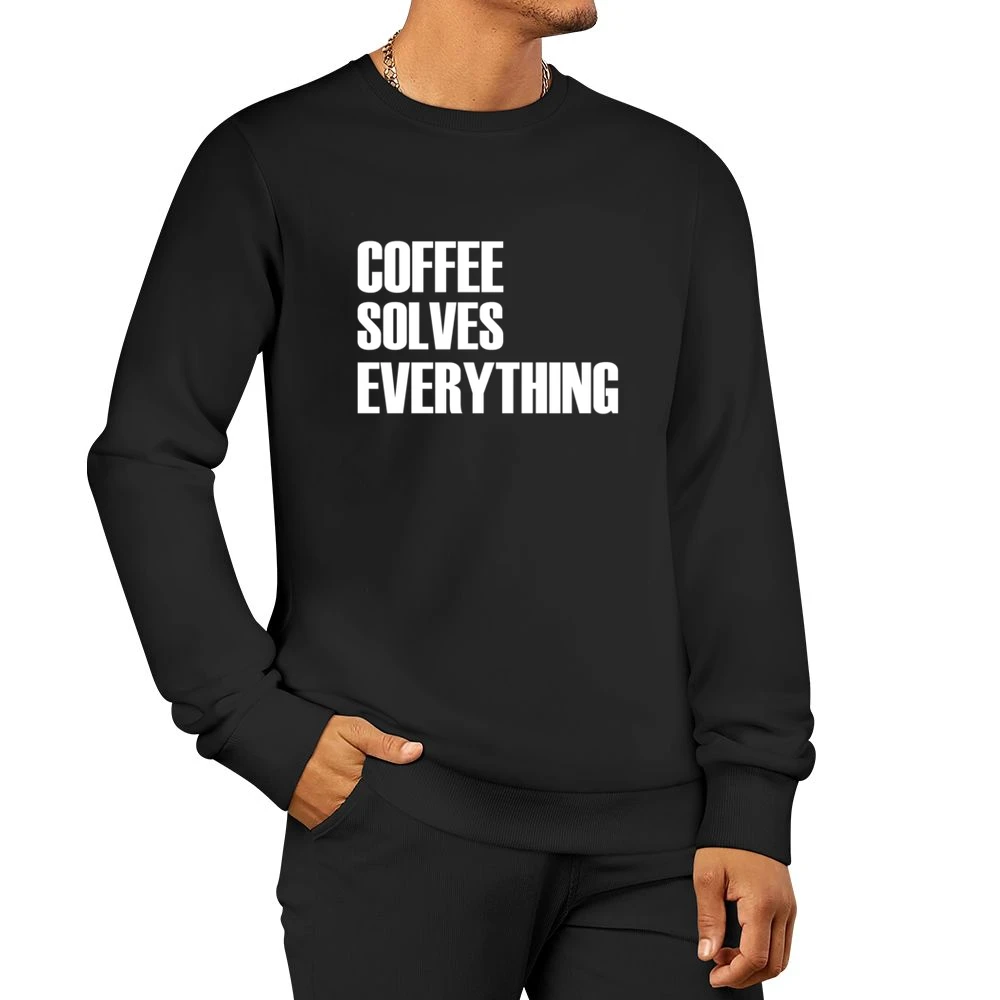 Coffee Solves Everything Fun Caffeine Lover Graphic Tee Shirt Men Pullover Sweatshirt