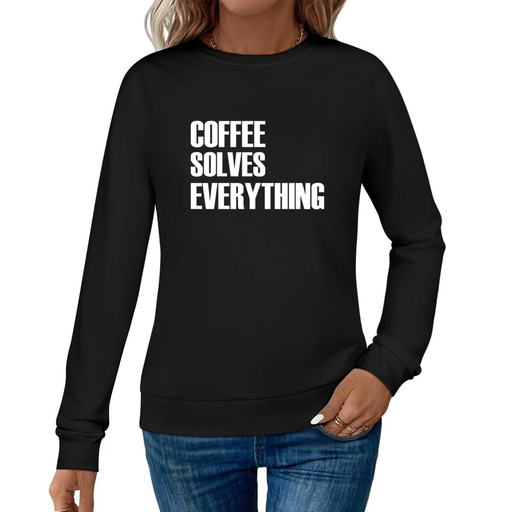 Coffee Solves Everything Fun Caffeine Lover Graphic Tee Shirt Women Pullover Sweatshirt