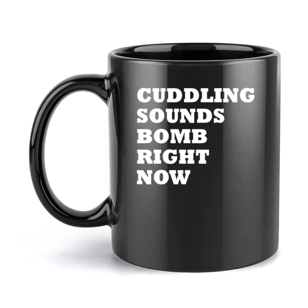 Cuddling Sounds Bomb Right Now Funny Graphic Tee Shirt Black Mug