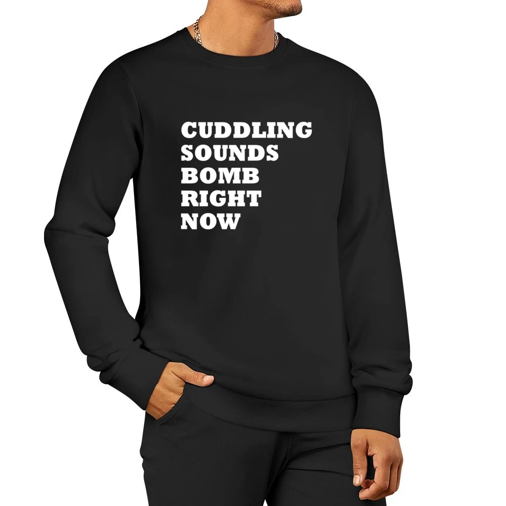 Cuddling Sounds Bomb Right Now Funny Graphic Tee Shirt Men Pullover Sweatshirt