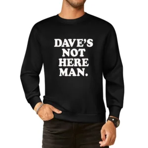 Daves Not Here Man Funny Popular Movie Quote Tee Shirt European Size Pullover Sweater