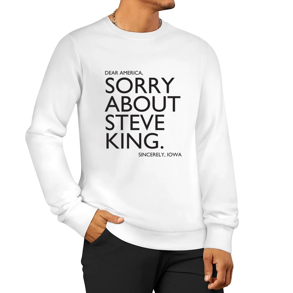 Dear America Sorry About Steve King Sincerely Iowa Fun Graphic Men Pullover Sweatshirt