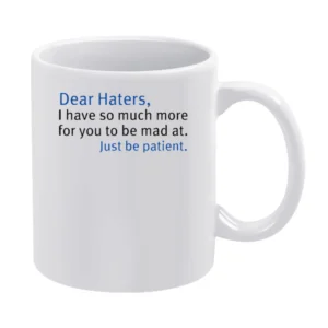 Dear heaters i have so much more for you to be mad of just be patient White Mug