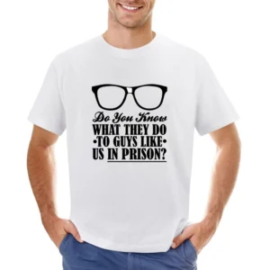 Do You Know What They Do To Guys Like Us In Prison Funny Geek Nerd T S Asian Size Men T-Shirt