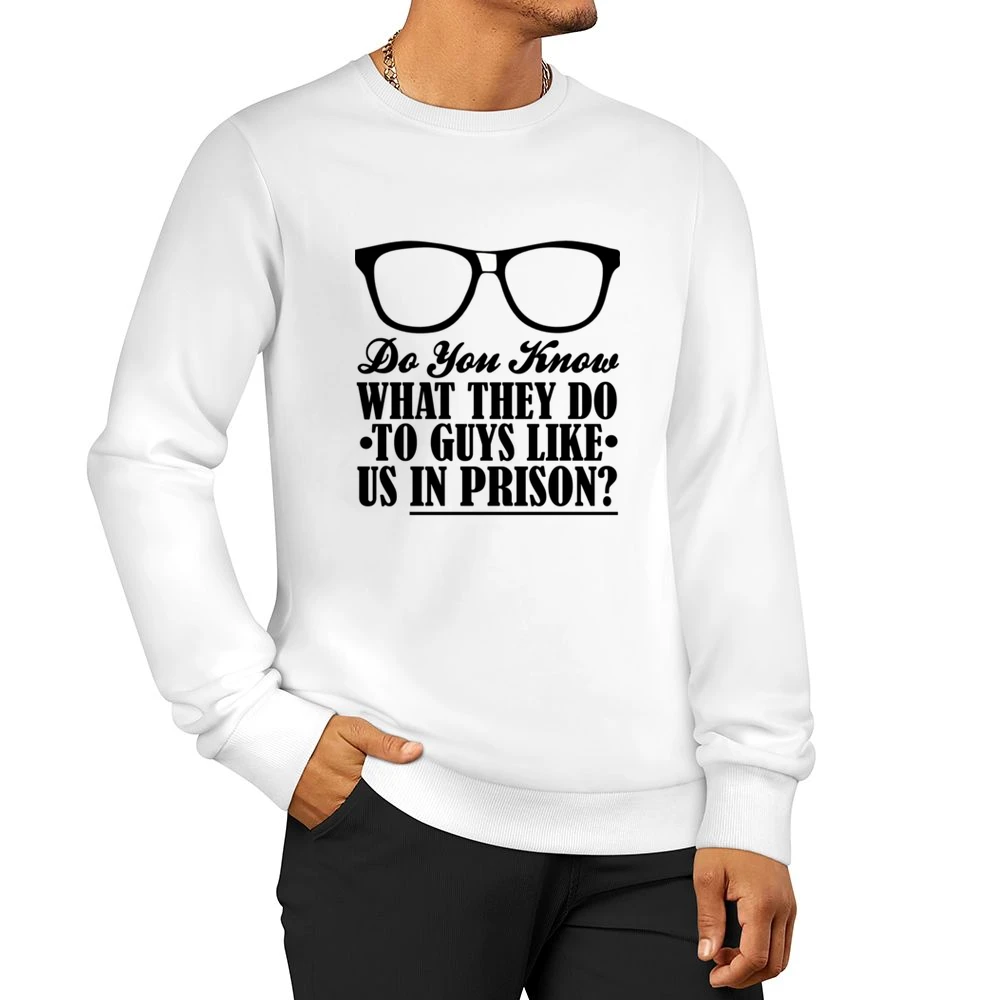 Do You Know What They Do To Guys Like Us In Prison Funny Geek Nerd T S Men Pullover Sweatshirt