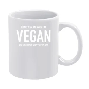Dont Ask Me Why Im Vegan Ask Yourself Why You Are Not Fun Health Diet White Mug