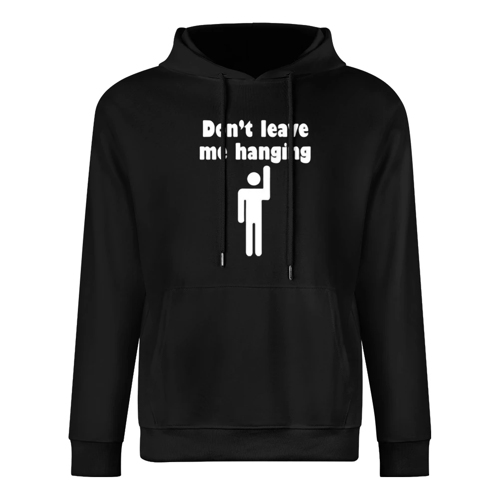 Don't Leave me Hanging Bro - high five reply funny quotes European Size Men Hoodie