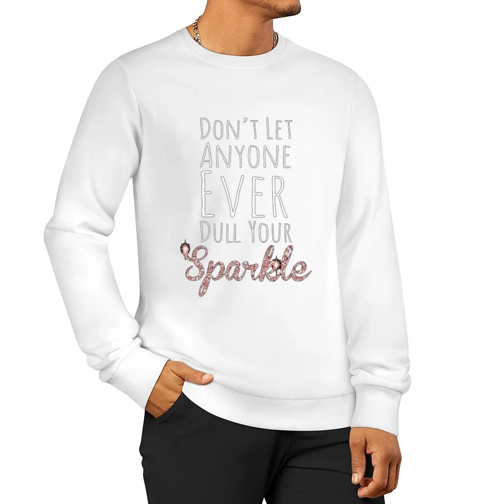 Dont Let Anyone Ever Dull Your Sparkle Fun Inspirational Graphic T Shi Men Pullover Sweatshirt