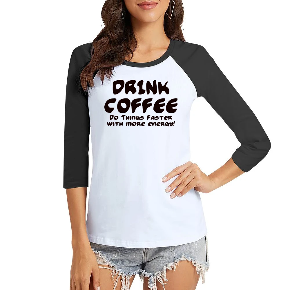 Drink Coffee Do Things Faster With More Energy Women Ladies 3-4 Sleeve T-Shirt