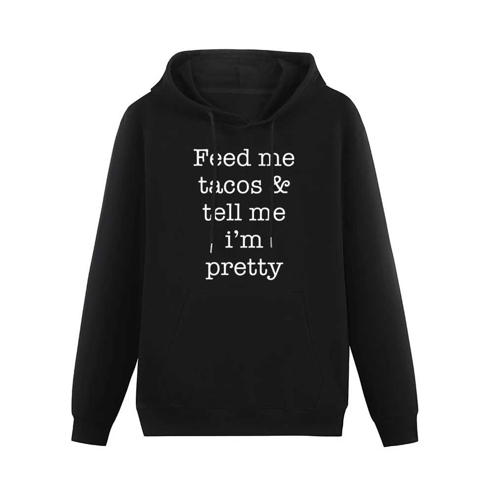 Feed Me Tacos And Tell Me Im Pretty Funny Food Lover Graphic Tee Shirt Men Hoodie With Pocket
