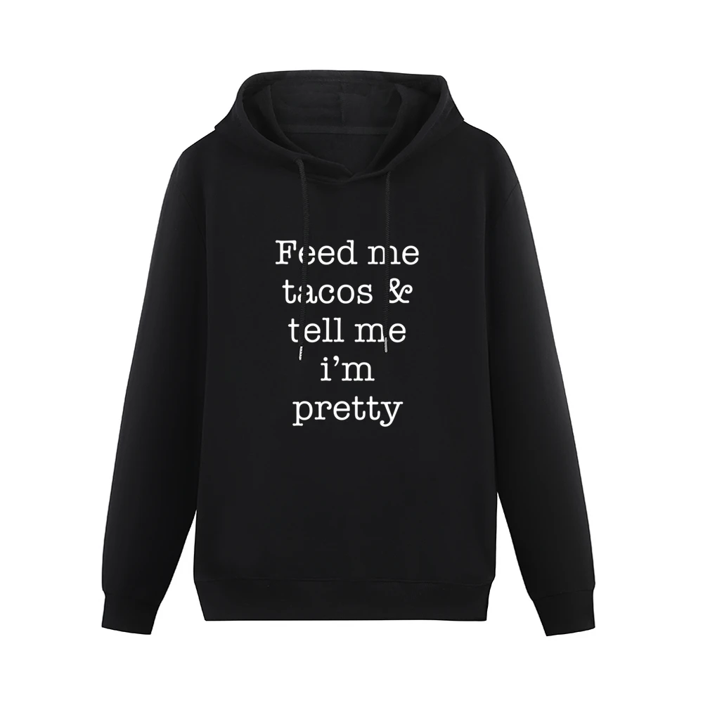 Feed Me Tacos And Tell Me Im Pretty Funny Food Lover Graphic Tee Shirt Men Hoodie Without Pocket