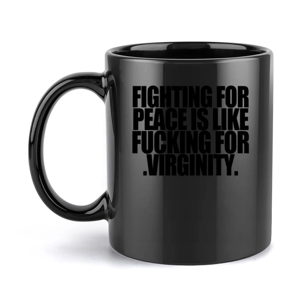 Fighting For Peace Is Like Fucking For Virginity Fun Graphic Tee Shirt Black Mug