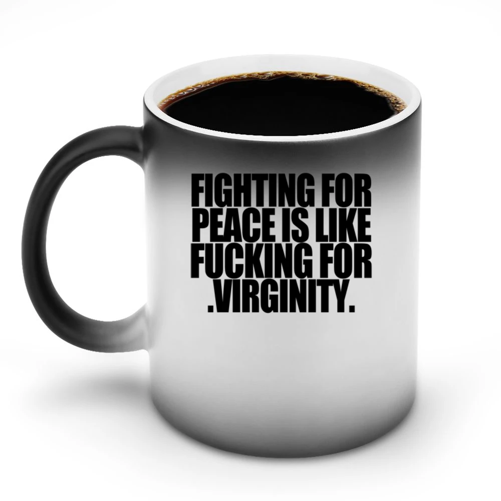 Fighting For Peace Is Like Fucking For Virginity Fun Graphic Tee Shirt Discoloration Mug