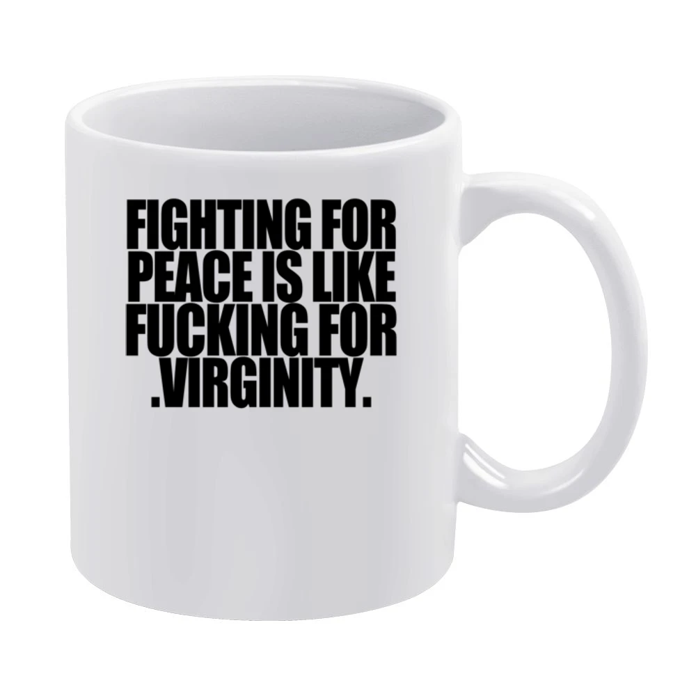 Fighting For Peace Is Like Fucking For Virginity Fun Graphic Tee Shirt White Mug