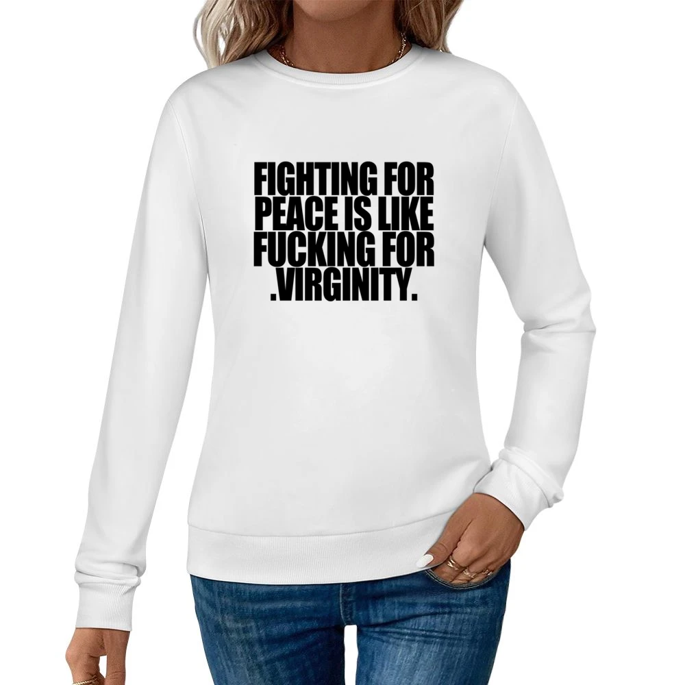 Fighting For Peace Is Like Fucking For Virginity Fun Graphic Tee Shirt Women Pullover Sweatshirt