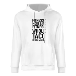 Fitness More Like Fitness Whole Taco In My Mouth Funny Graphic Food Te European Size Men Hoodie