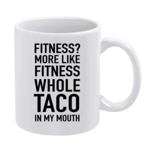Fitness More Like Fitness Whole Taco In My Mouth Funny Graphic Food Te White Mug
