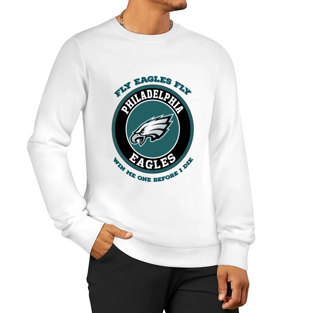 Fly Eagles Fly Win Me One Before I Die Philadelphia Football Tshirt Men Pullover Sweatshirt