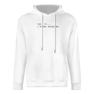 Fuck It Im Day Drinking Funny Party Alcohol Tee Shirt European Size Men Hoodie