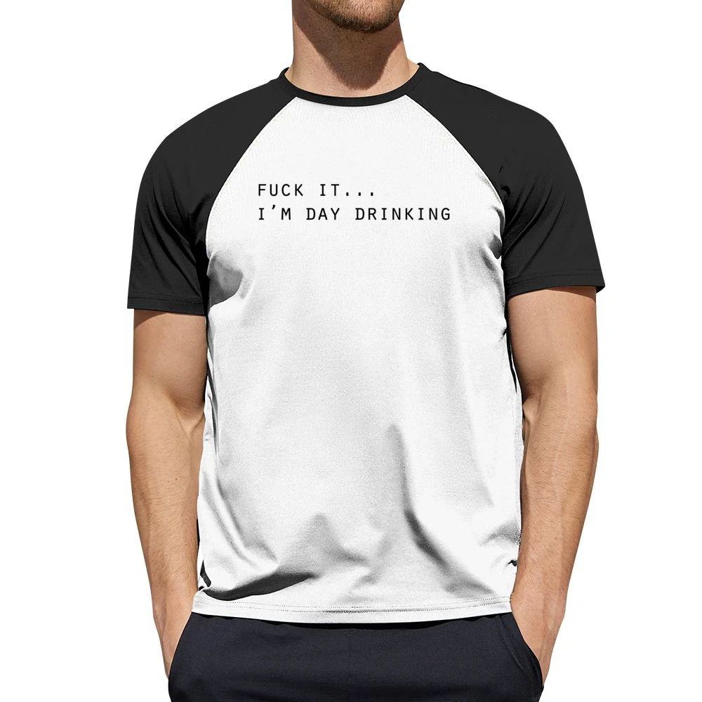 Fuck It Im Day Drinking Funny Party Alcohol Tee Shirt Men Short Sleeve T-Shirt