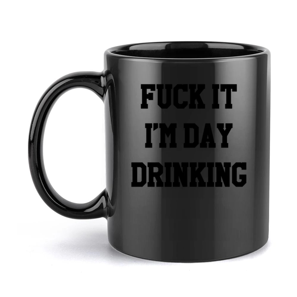 Fuck It Im Day Drinking Funny Party Graphic Black Mug