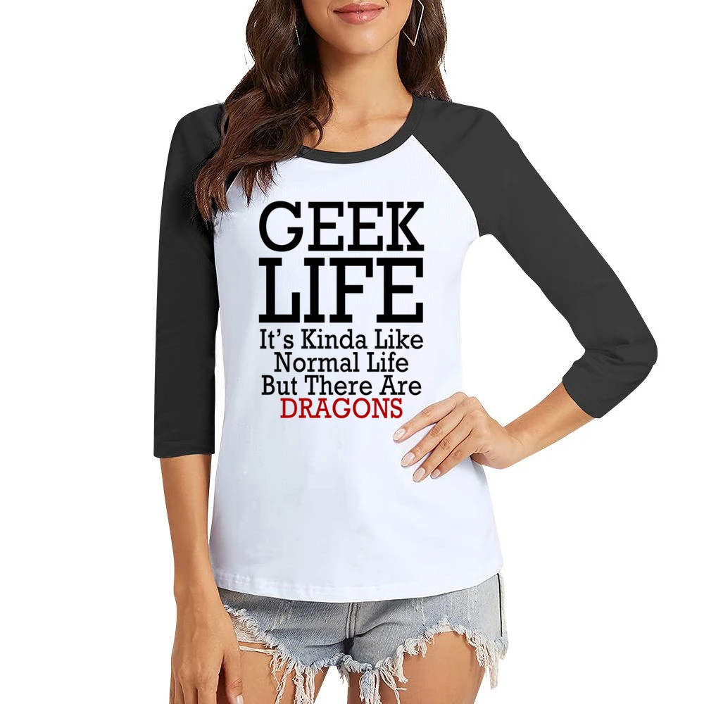 Geek Life Normal Life But With Dragons Funny Tee Shirt Women Ladies 3-4 Sleeve T-Shirt