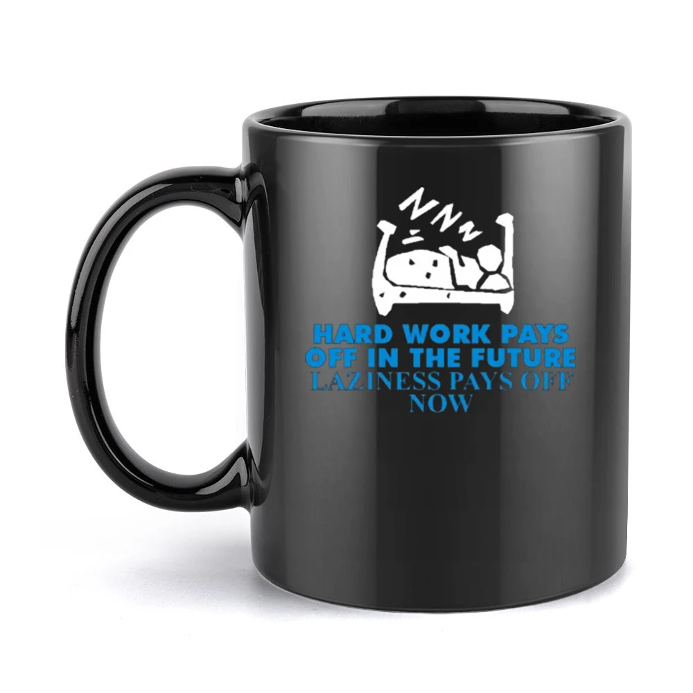 Hard Work Pays of in the future laziness pays of now Black Mug