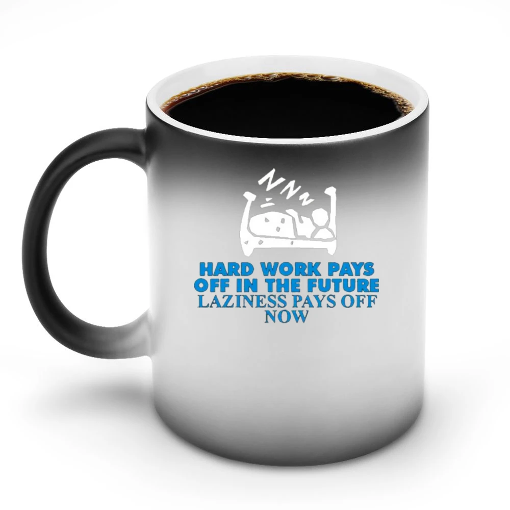 Hard Work Pays of in the future laziness pays of now Discoloration Mug