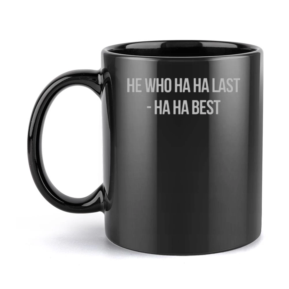 He who ha ha last - ha ha best funny Black Mug