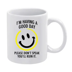 I Am Having A Good Day Please Dont Speak You Will Ruin It Funny Graphi White Mug