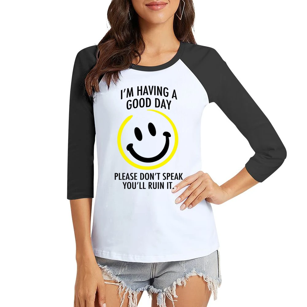 I Am Having A Good Day Please Dont Speak You Will Ruin It Funny Graphi Women Ladies 3-4 Sleeve T-Shirt