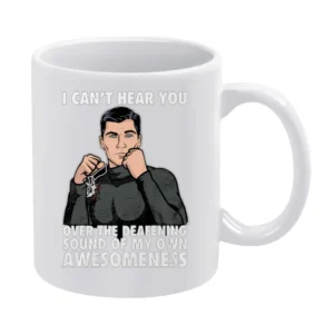I Can't Hear You Awesomeness Funny Archer Quote Graphic White Mug