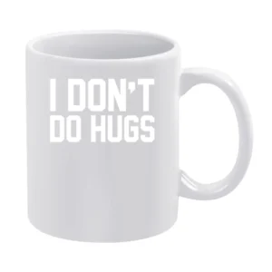 I Dont Do Hugs Funny Graphic White Mug