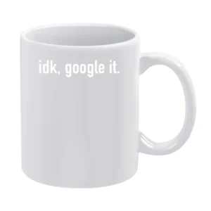 I Dont Know idk Google It Funny Graphic White Mug