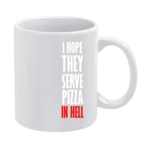 I Hope They Serve Pizza In Hell Funny Food White Mug