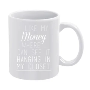 I Like My Money Where I Can See It Hanging In My Closet Fun Clothes Sh White Mug